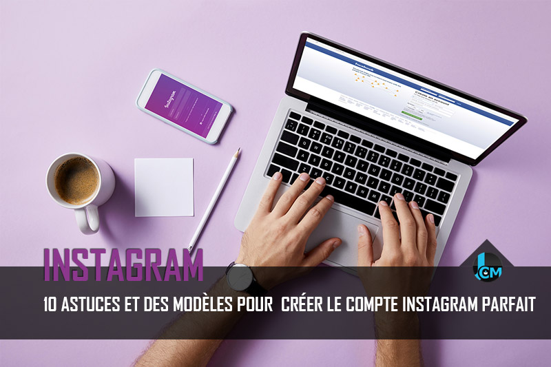 Instagram 10 Conseils Et Des Modeles Pour Creer Le Compte Parfait