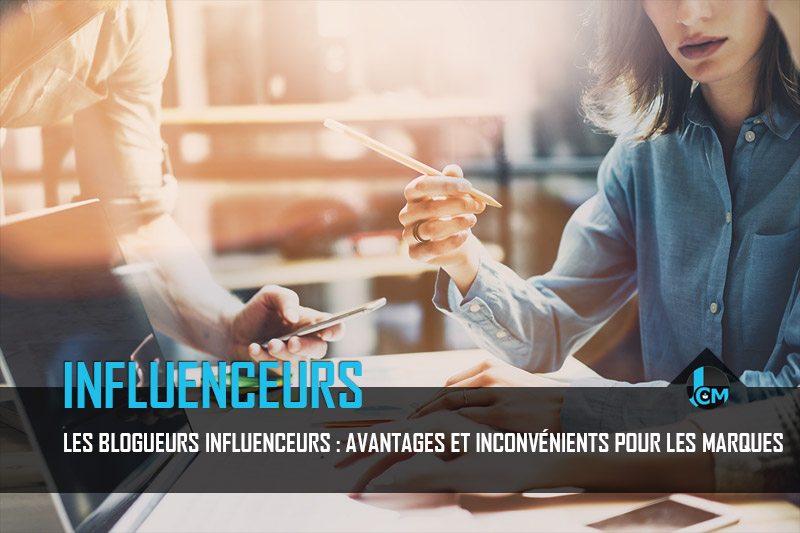 Blogueurs influenceurs avantages et inconvénients pour les marques