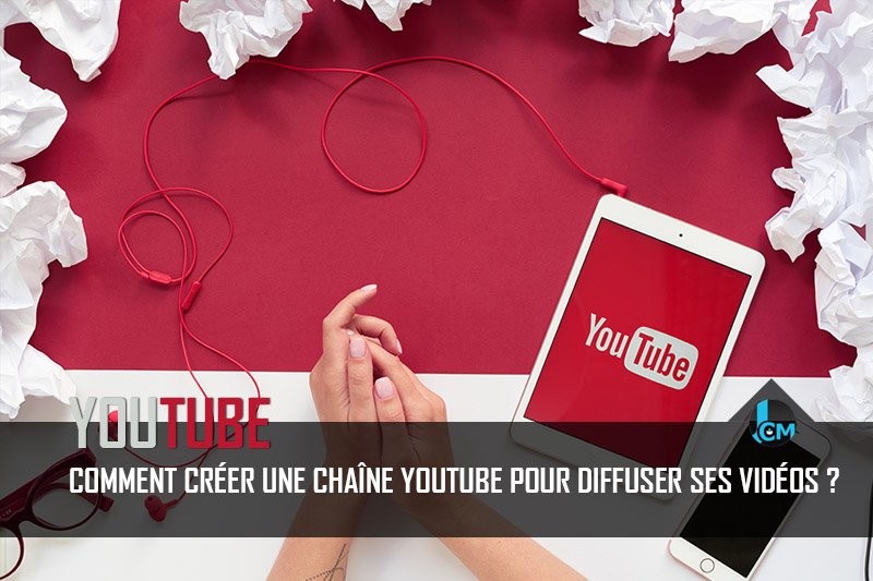 Comment créer une chaîne YouTube - Journal du Community Manager