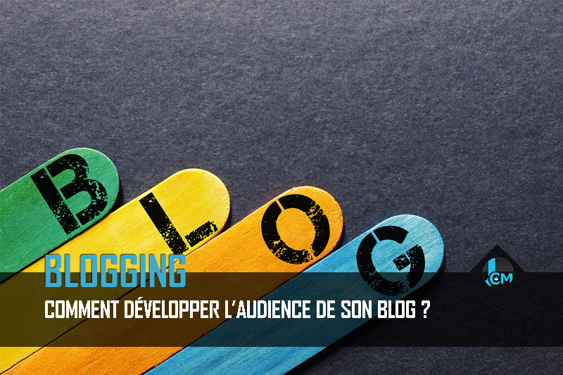 Comment développer l'audience de son blog