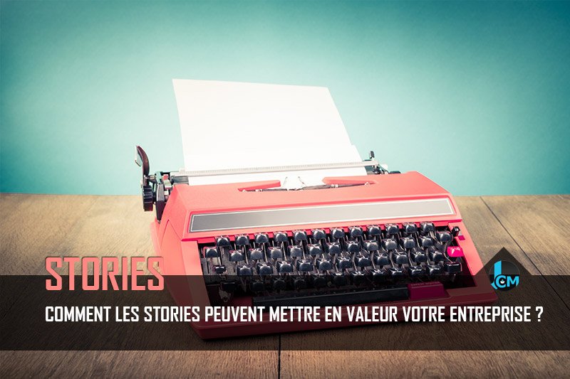 Comment les stories peuvent mettre en valeur votre entreprise