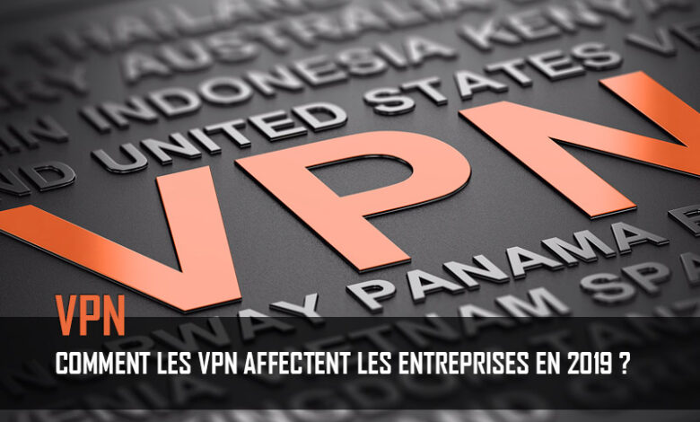 Comment les vpn affectent les entreprises en 2019