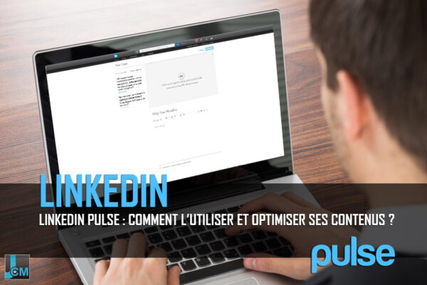 Linkedin Pulse : Comment l'utiliser et optimiser ses contenus