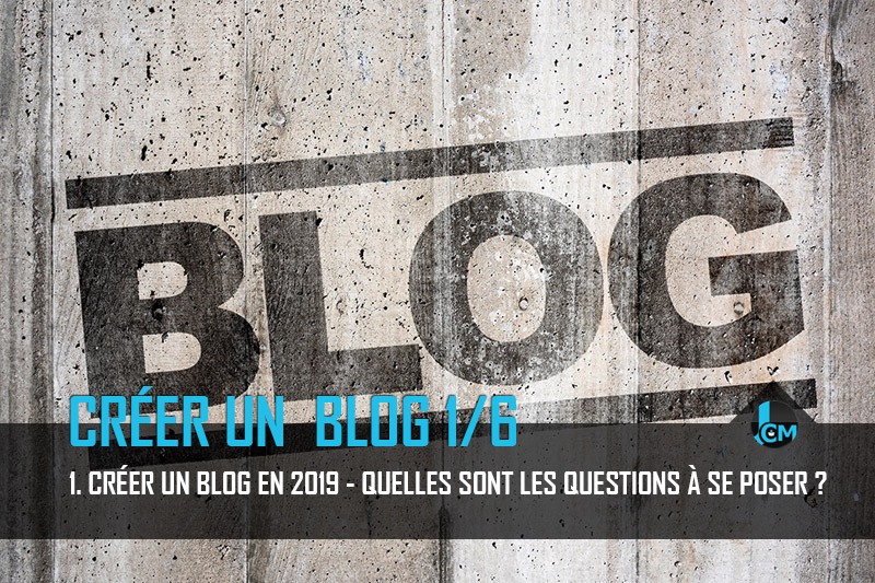 Creer un blog en 2019 : Les questions a se poser