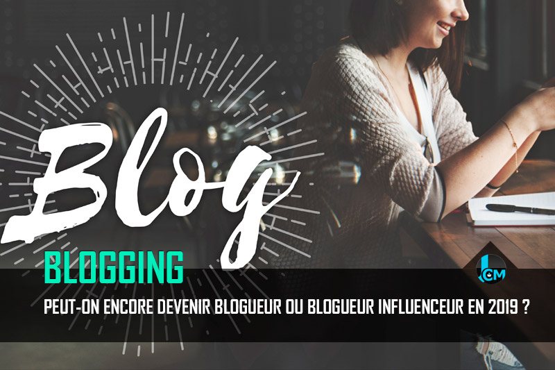 Devenir blogueur ou blogueur influenceur en 2019