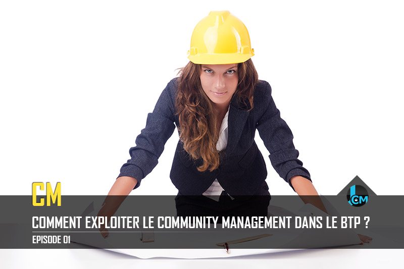 Comment exploiter le community manager dans le BTP ? – Ep. 1