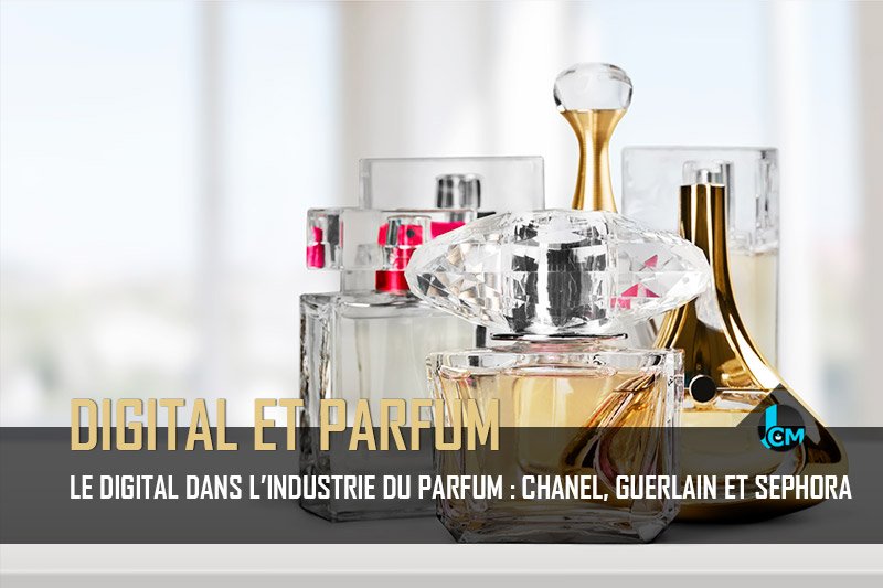 Le digital dans industrie du parfum Chanel Guerlain Sephora