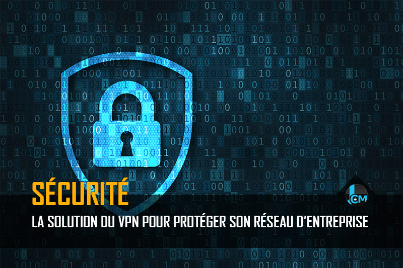 Proteger son réseau entreprise avec un VPN
