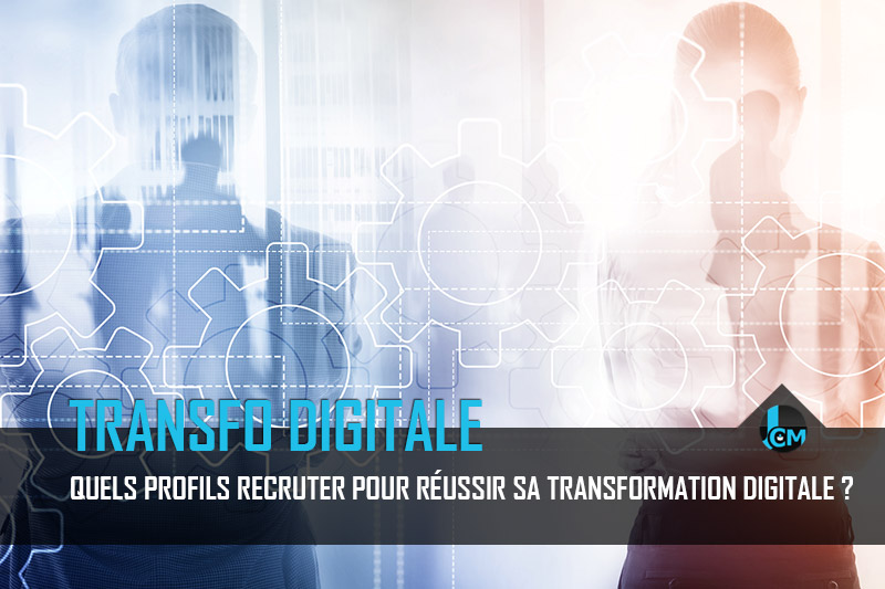 Quels profils recruter pour sa transformation digitale