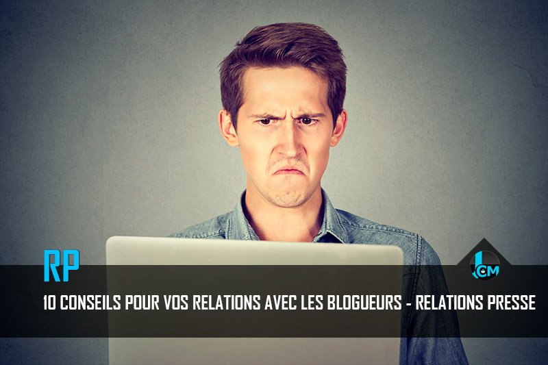 Relations Presse : 10 conseils pour vos relations avec les blogueurs - RP