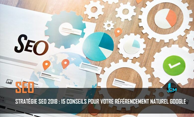 Stratégie SEO 2018 15 conseils pour votre référencement naturel Google Journal du CM